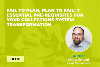 Fail to plan, plan to fail: 7 essential pre-requisites for your collections system transformation