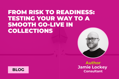 From risk to readiness: Testing your way to a smooth go-live in collections